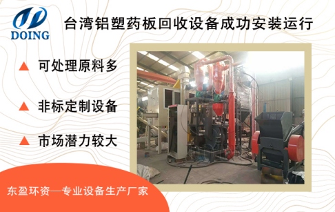 臺灣客戶購買的東盈環(huán)資200-300kg/h鋁塑藥板回收設(shè)備成功安裝運(yùn)行